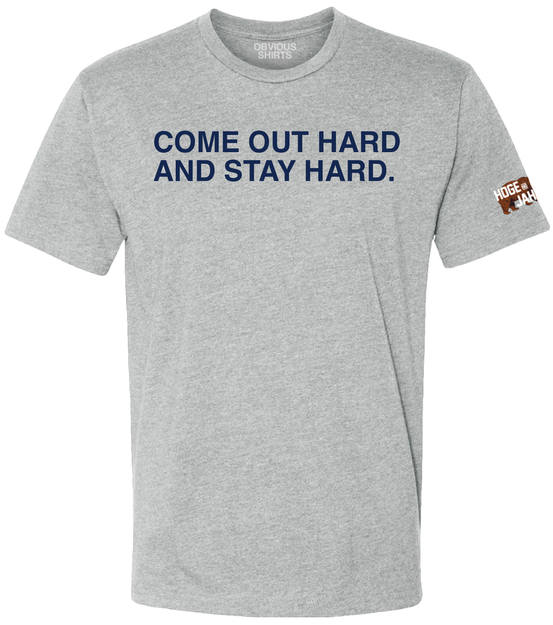 COME OUT HARD AND STAY HARD. (GREY)